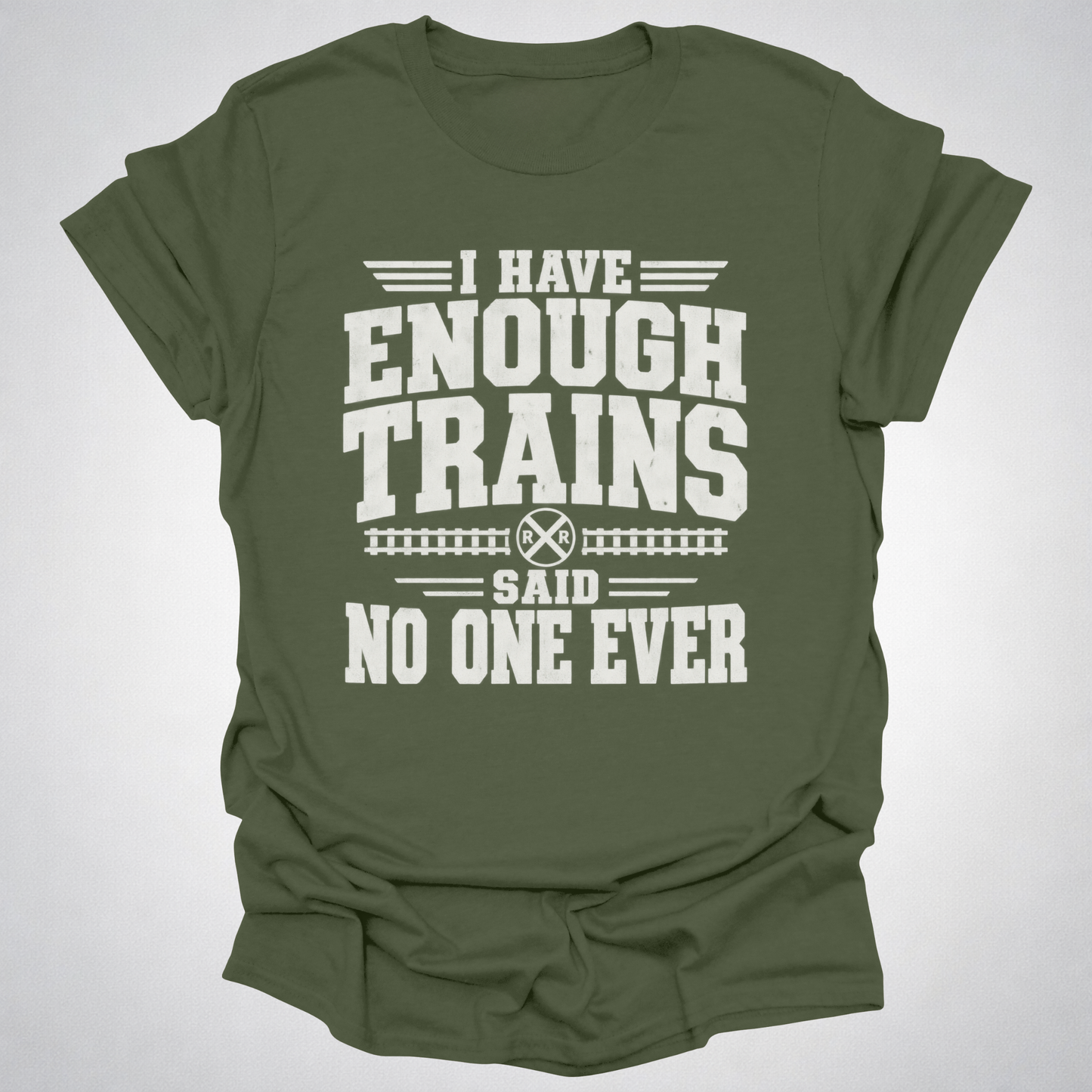 I Have Enough Trains Said No One Ever T-Shirt