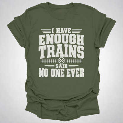 I Have Enough Trains Said No One Ever T-Shirt