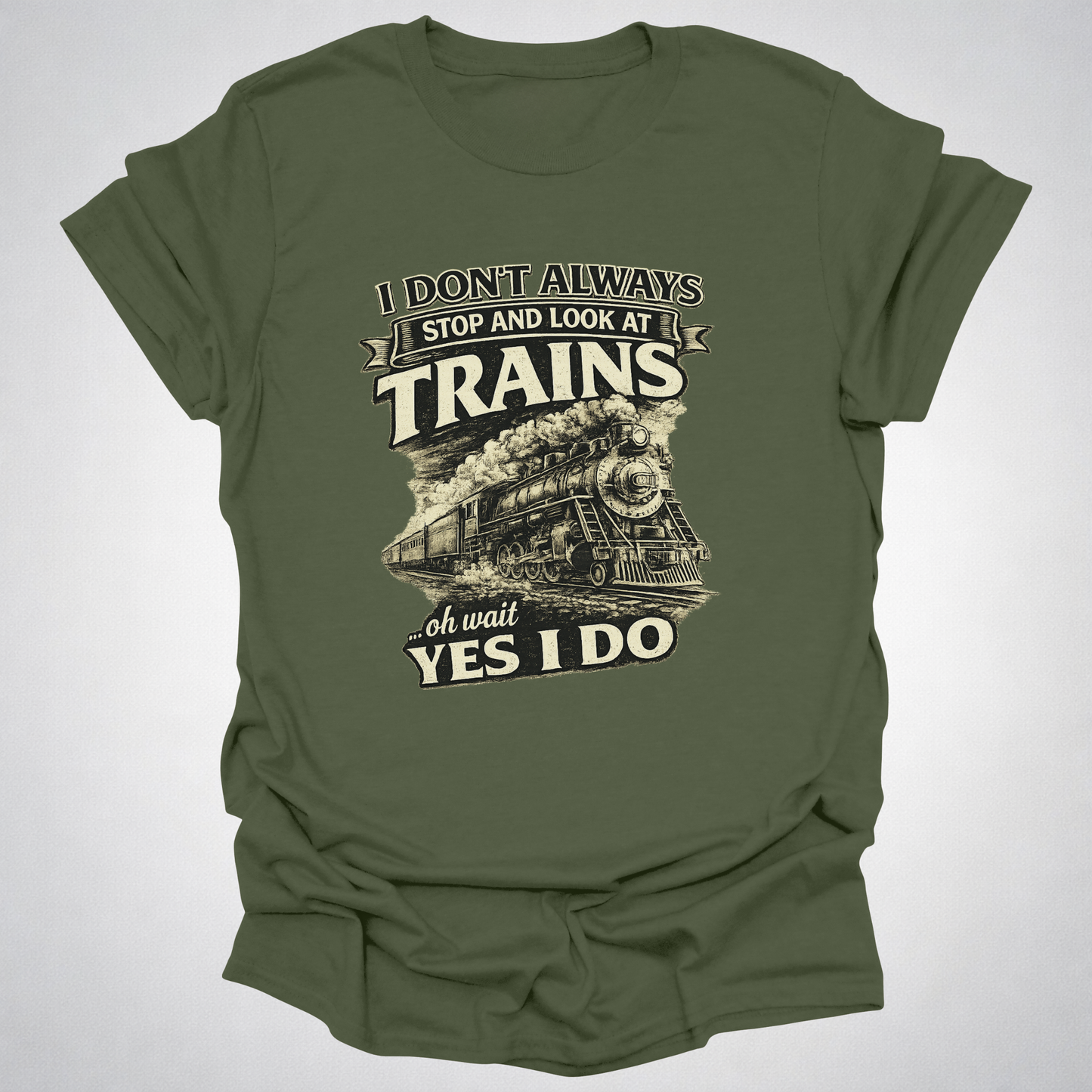 I Don’t Always Stop and Look at Trains – Steam Railfan T-Shirt