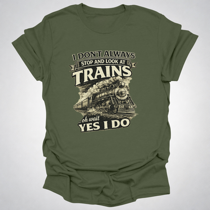 I Don’t Always Stop and Look at Trains – Steam Railfan T-Shirt