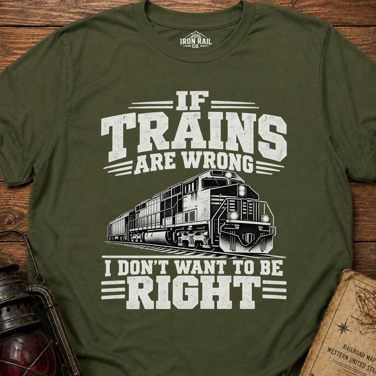 If Trains Are Wrong I Don’t Want to Be Right T-Shirt