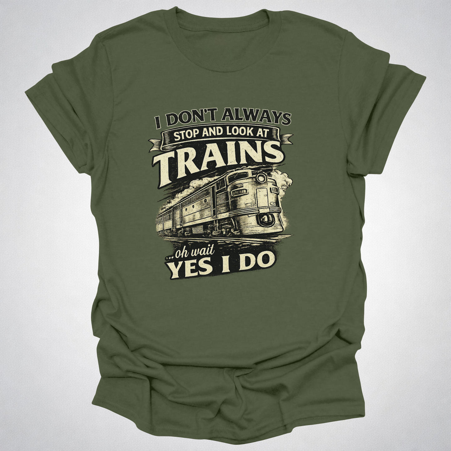 I Don’t Always Stop and Look at Trains – Diesel Locomotive Tee