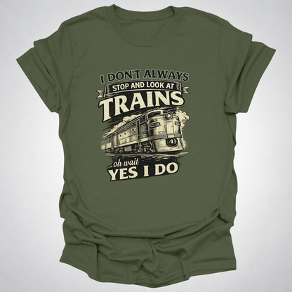 I Don’t Always Stop and Look at Trains – Diesel Locomotive Tee