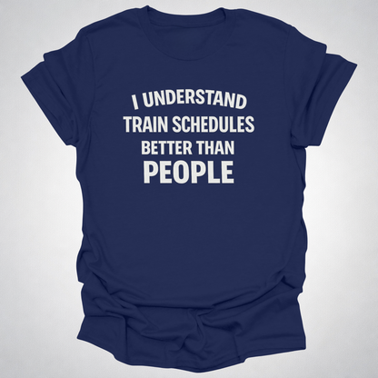 I Understand Train Schedules Better Than People – Funny Train Lover T-Shirt