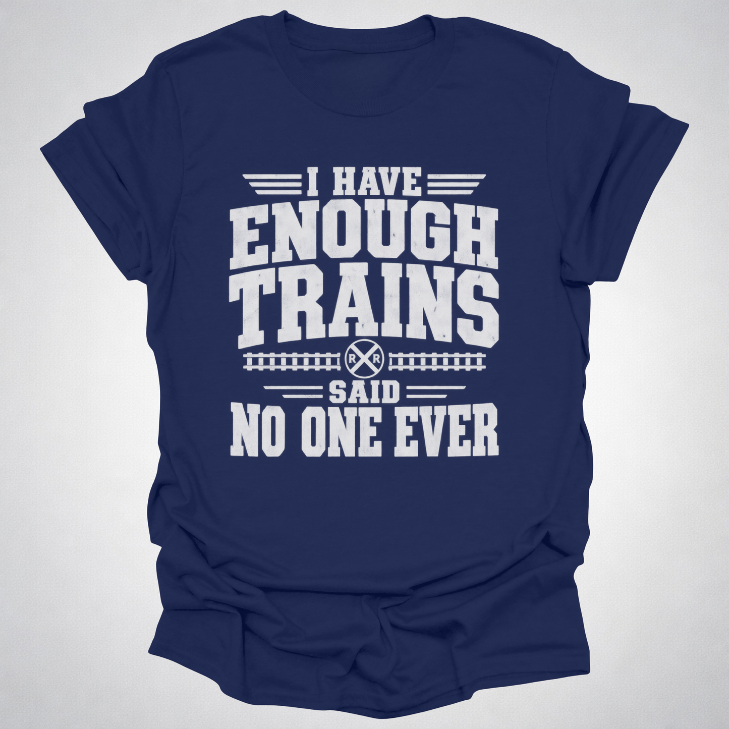 I Have Enough Trains Said No One Ever T-Shirt