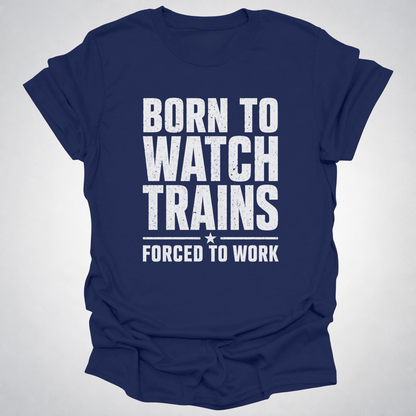 Born to Watch Trains T-Shirt