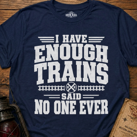 I Have Enough Trains Said No One Ever T-Shirt