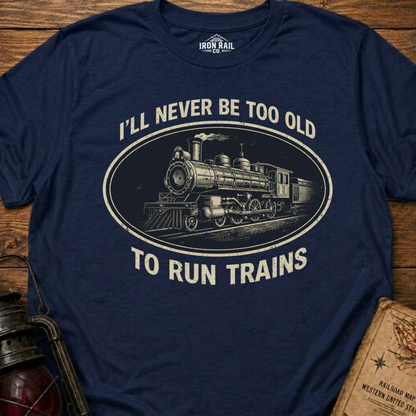 Never Too Old to Run Trains – Vintage Train Lover T-Shirt