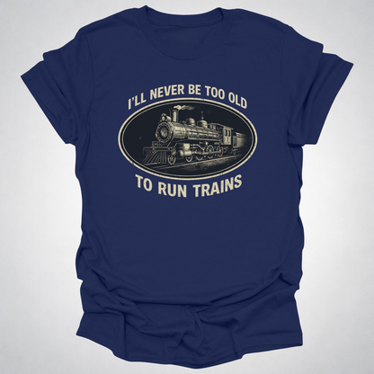 Never Too Old to Run Trains – Vintage Train Lover T-Shirt