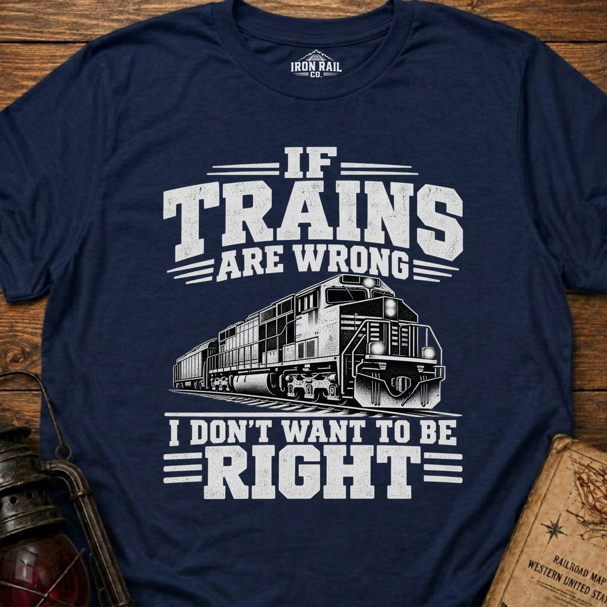 If Trains Are Wrong I Don’t Want to Be Right T-Shirt