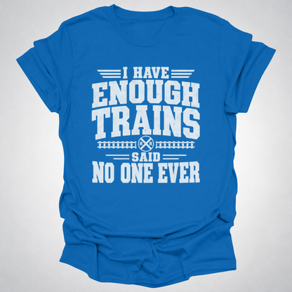 I Have Enough Trains Said No One Ever T-Shirt