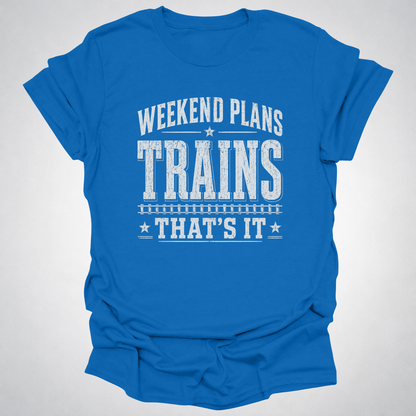 Weekend Plans: Trains, That’s It T-Shirt