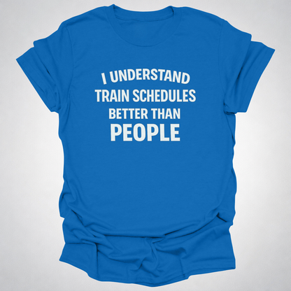 I Understand Train Schedules Better Than People – Funny Train Lover T-Shirt
