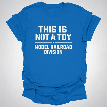 This Is Not a Toy – Model Railroad Division T-Shirt