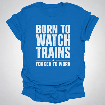Born to Watch Trains T-Shirt