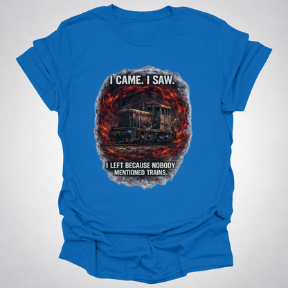 I Came I Saw I Left Because Nobody Mentioned Trains T-Shirt