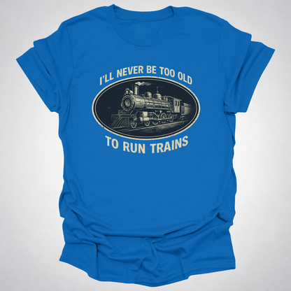 Never Too Old to Run Trains – Vintage Train Lover T-Shirt