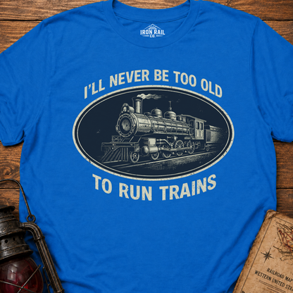 Never Too Old to Run Trains – Vintage Train Lover T-Shirt