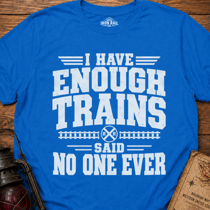 I Have Enough Trains Said No One Ever T-Shirt